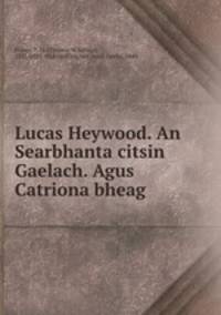 Lucas Heywood. An Searbhanta citsin Gaelach. Agus Catriona bheag