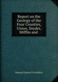 Report on the Geology of the Four Counties, Union, Snyder, Mifflin and .