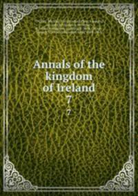 Annals of the kingdom of Ireland. 7