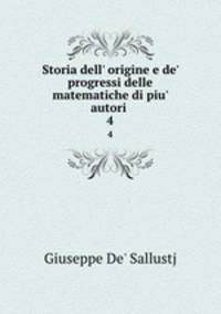 Storia dell` origine e de` progressi delle matematiche di piu` autori .. 4