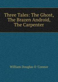 Three Tales: The Ghost, The Brazen Android, The Carpenter