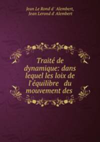 Traite de dynamique: dans lequel les loix de l