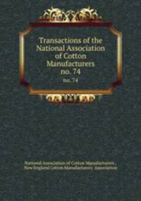 Transactions of the National Association of Cotton Manufacturers. no. 74