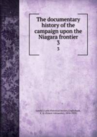 The documentary history of the campaign upon the Niagara frontier. 3