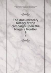 The documentary history of the campaign upon the Niagara frontier. 9