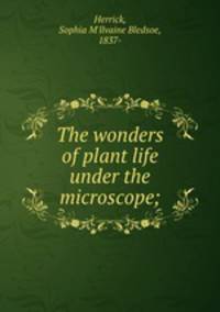 The wonders of plant life under the microscope;