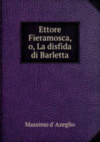 Ettore Fieramosca, o, La disfida di Barletta