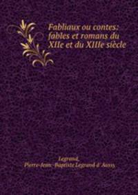 Fabliaux ou contes: fables et romans du XIIe et du XIIIe siecle
