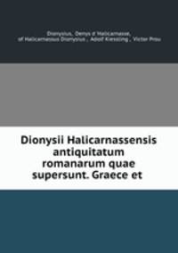 Dionysii Halicarnassensis antiquitatum romanarum quae supersunt. Graece et .