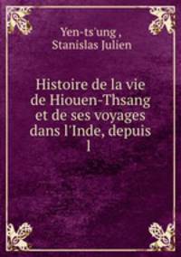 Histoire de la vie de Hiouen-Thsang et de ses voyages dans l