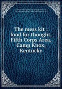 The mess kit : food for thought, Fifth Corps Area, Camp Knox, Kentucky