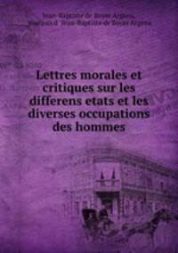 Lettres morales et critiques sur les differens etats et les diverses occupations des hommes
