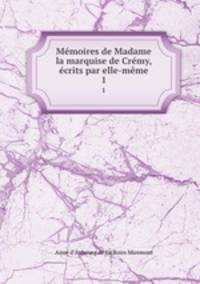 Memoires de Madame la marquise de Cremy, ecrits par elle-meme