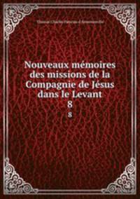 Nouveaux mmoires des missions de la Compagnie de Jsus dans le Levant. 8