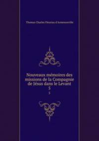 Nouveaux mmoires des missions de la Compagnie de Jsus dans le Levant. 5