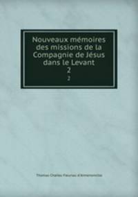 Nouveaux mmoires des missions de la Compagnie de Jsus dans le Levant. 2