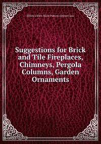 Suggestions for Brick and Tile Fireplaces, Chimneys, Pergola Columns, Garden Ornaments