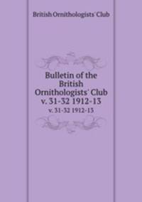 Bulletin of the British Ornithologists` Club. v. 31-32 1912-13