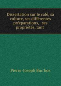 Dissertation sur le cafe, sa culture, ses differentes prreparations, & ses proprietes, tant .