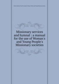 Missionary services and hymnal : a manual for the use of Woman
