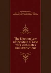 The Election Law of the State of New York with Notes and Instructions