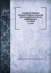 Annales du Museum National d`Histoire Naturelle /par les professeurs de cet etablissement.. v.4 (1804)