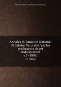 Annales du Museum National d`Histoire Naturelle /par les professeurs de cet etablissement.. v.7 (1806)