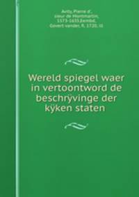 Wereld spiegel waer in vertoontword de beschryvinge der kyken staten .