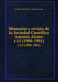 Memorias y revista de la Sociedad Cientifica `Antonio Alzate.`. t.15 (1900-1901)