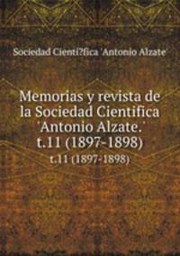 Memorias y revista de la Sociedad Cientifica `Antonio Alzate.`. t.11 (1897-1898)