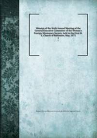 Minutes of the Sixth Annual Meeting of the General Executive Committee of the Woman`s Foreign Missionary Society, held in the First M.E. Church of Baltimore, May, 1875. 1