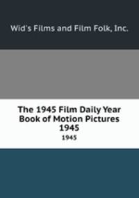 The 1945 Film Daily Year Book of Motion Pictures. 1945