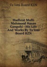 Hadhrat Mufti Mahmood Hasan Gangohi - His Life And Works By Ta