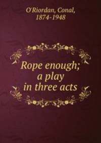 Rope enough; a play in three acts