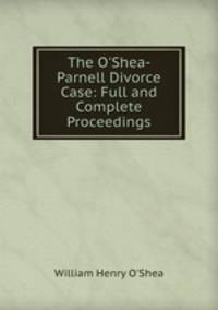The O`Shea-Parnell Divorce Case: Full and Complete Proceedings