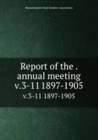 Report of the . annual meeting. v.3-11 1897-1905