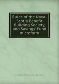 Rules of the Nova-Scotia Benefit Building Society, and Savings` Fund microform