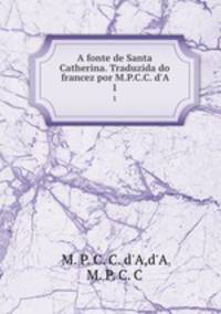 A fonte de Santa Catherina. Traduzida do francez por M.P.C.C. d`A. 1