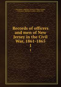 Records of officers and men of New Jersey in the Civil War, 1861-1865. 1