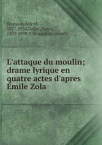 L`attaque du moulin; drame lyrique en quatre actes d`apres mile Zola
