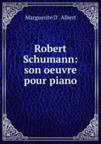 Robert Schumann: son oeuvre pour piano