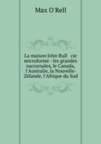 La maison John Bull & cie microforme : les grandes succursales, le Canada, l`Australie, la Nouvelle-Zlande, l`Afrique du Sud