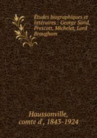 tudes biographiques et littraires : George Sand, Prescott, Michelet, Lord Brougham