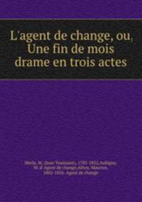 L`agent de change, ou, Une fin de mois drame en trois actes