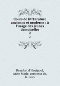 Cours de litterature ancienne et moderne : l`usage des jeunes demoiselles. 2