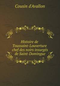 Histoire de Toussaint-Louverture Chef des Noirs insurges de Saint-Domingue