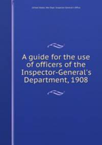 A guide for the use of officers of the Inspector-General`s Department, 1908