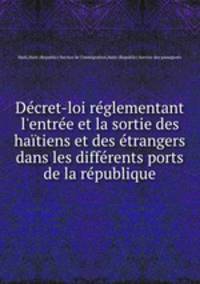 Dcret-loi rglementant l`entre et la sortie des hatiens et des trangers dans les diffrents ports de la rpublique