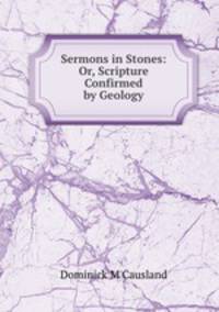 Sermons in Stones: Or, Scripture Confirmed by Geology