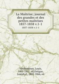 La Matrise; journal des grandes et des petites matrises. 1857-1858 v.1-1